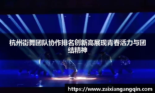 杭州街舞团队协作排名创新高展现青春活力与团结精神